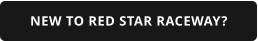 NEW TO RED STAR RACEWAY?