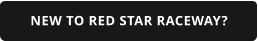 NEW TO RED STAR RACEWAY?