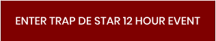 ENTER TRAP DE STAR 12 HOUR EVENT