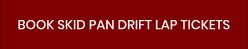 BOOK SKID PAN DRIFT LAP TICKETS